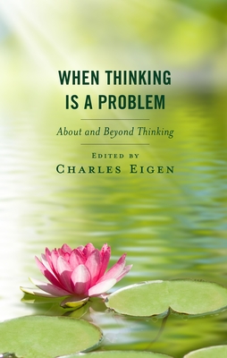 When Thinking Is a Problem: About and Beyond Thinking - Charles Eigen