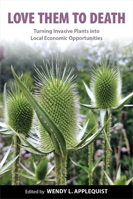 Love Them to Death: Turning Invasive Plants Into Local Economic Opportunities - Wendy L. Applequist