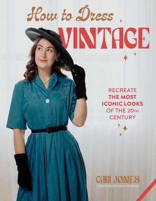 How to Dress Vintage: Re-Create the Most Iconic Looks of the 20th Century - Gabi Jones