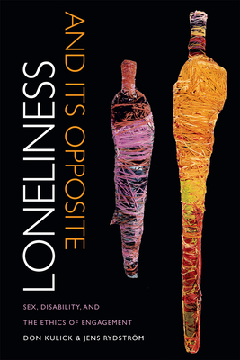 Loneliness and Its Opposite: Sex, Disability, and the Ethics of Engagement - Don Kulick