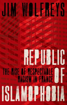 Coperta cărții 'Republic of Islamophobia: The Rise of Respectable Racism in France - James Wolfreys'