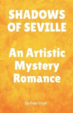 Coperta cărții 'SHADOWS OF SEVILLE An Artistic Mystery Romance - Adela Vesper'