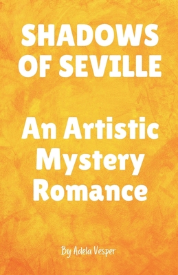 SHADOWS OF SEVILLE An Artistic Mystery Romance - Adela Vesper