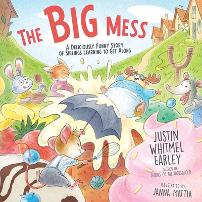 The Big Mess: A Deliciously Funny Story of Siblings Learning to Get Along - Justin Whitmel Earley