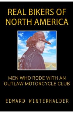 Coperta cărții 'Real Bikers Of North America: Men Who Rode With An Outlaw Motorcycle Club - Edward Winterhalder'