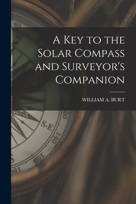 A Key to the Solar Compass and Surveyor's Companion - William A. Burt