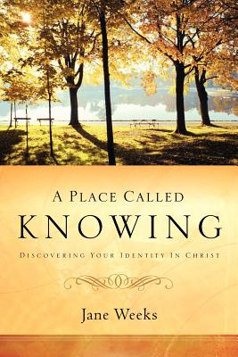 A Place Called Knowing - Jane Weeks