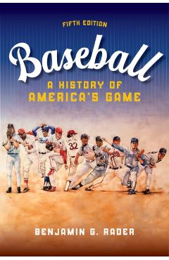 Baseball: A History of America's Game - Benjamin G. Rader