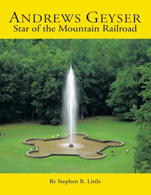 Andrews Geyser: Star of the Mountain Railroad - Stephen R. Little