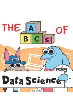 Coperta cărții 'The ABCs of Data Science: By Real Data Scientists, For Future Data Scientists - Varun Bhartia'