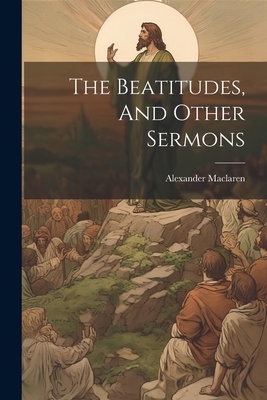 Coperta cărții 'The Beatitudes, And Other Sermons - Alexander Maclaren'