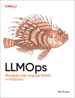 Llmops: Managing Large Language Models in Production - Abi Aryan