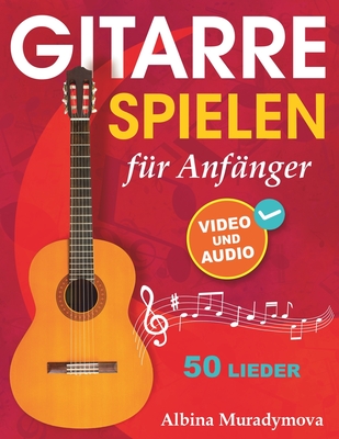 Gitarrenunterricht für Anfänger + Video und Audio: Gitarre spielen für Kinder, Jugendliche und Erwachsene, 50 Lieder - Albina Muradymova
