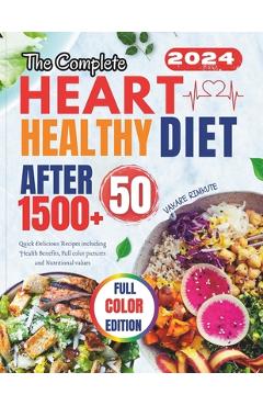 Coperta cărții 'The Complete Heart Healthy Diet After 50: Quick Delicious Recipes including Health Benefits, Full color pictures and'