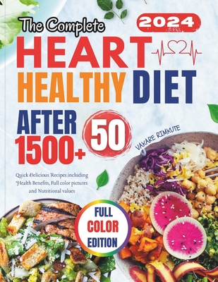 The Complete Heart Healthy Diet After 50: Quick Delicious Recipes including Health Benefits, Full color pictures and Nutritional values - Vakare Rimkute