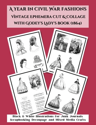A Year in Civil War Fashions Vintage Ephemera Cut & Collage with Godey's Lady's Book: Black & White Illustrations from 1864 for Junk Journals, Scrapbo - 