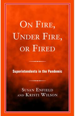 Coperta cărții 'On Fire, Under Fire, or Fired: Superintendents in the Pandemic - Kristi Wilson'