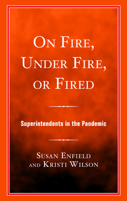 Coperta cărții 'On Fire, Under Fire, or Fired: Superintendents in the Pandemic - Kristi Wilson'