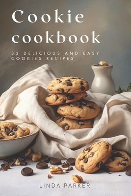 Cookie Cookbook: 33 Delicious and Easy Cookies Recipes - Linda Parker