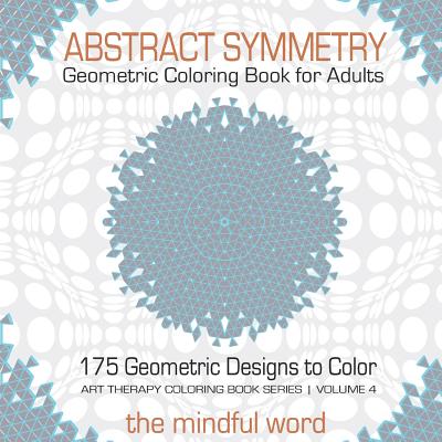 Abstract Symmetry Geometric Coloring Book for Adults: 175+ Creative Geometric Designs, Patterns and Shapes to Color for Relaxing and Relieving Stress -