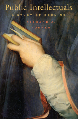 Public Intellectuals: A Study of Decline, with a New Preface and Epilogue - Richard A. Posner