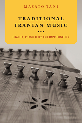 Traditional Iranian Music: Orality, Physicality and Improvisation - Masato Tani