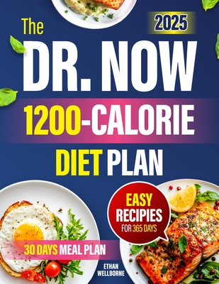 The Dr. Now 1200-Calorie Diet Plan: Reclaim your life and health with Dr. Now's 1200-calorie diet solution°simple recipes, proven methods, and a plan - Ethan Wellborne