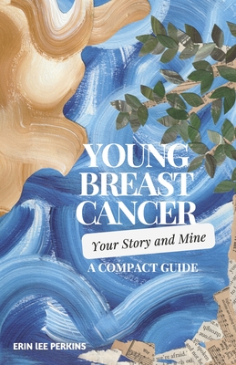 Young Breast Cancer: Your Story and Mine: A Compact Guide - Erin Perkins