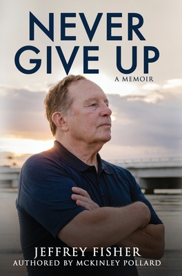Never Give Up: A Memoir - Jeffrey Fisher