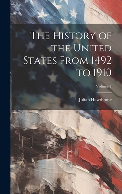 The History of the United States From 1492 to 1910; Volume 1 - Julian Hawthorne
