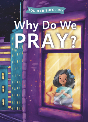 Why Do We Pray?: A Toddler Theology Book about Talking to God - Lauren Groves