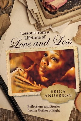 Lessons from a Lifetime of Love and Loss: Reflections and stories from a mother of eight - Erica Anderson