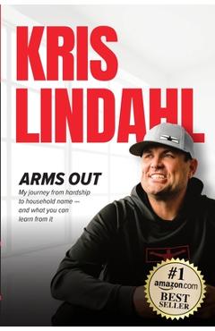 Poza produsului Arms Out: My journey from hardship to household name - and what you can learn from it - Kris Lindahl