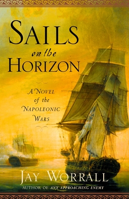 Sails on the Horizon: A Novel of the Napoleonic Wars - Jay Worrall