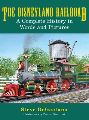 The Disneyland Railroad: A Complete History in Words and Pictures - Steve Degaetano