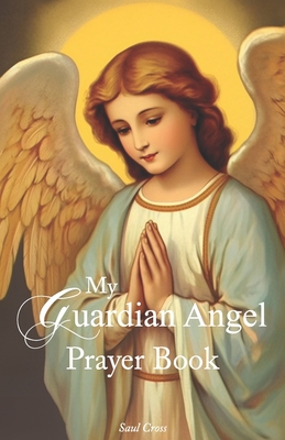 My Guardian Angel Prayer Book - Saul Cross