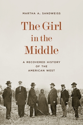 The Girl in the Middle: A Recovered History of the American West - Martha A. Sandweiss