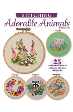 Embroidering Animals with Color and Texture: 25 Cute Critters with Pop-Up Details and Stumpwork - Jessica Long