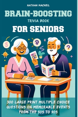 Brain-Boosting Trivia Book for Seniors: 300 Large Print Multiple Choice Questions on Memorable Events from the 50s to 90s, Designed to Stimulate Memor - Nathan Macneil