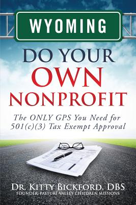 Wyoming Do Your Own Nonprofit: The ONLY GPS You Need for 501c3 Tax Exempt Approval - R'tor John D. Maghuyop