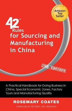 Poza produsului 42 Rules for Sourcing and Manufacturing in China (2nd Edition): A Practical Handbook for Doing Business in China, Special Economic Zones, Factory Tour - Rosemary Coates