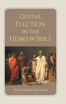 Divine Election in the Hebrew Bible - Hallvard Hagelia