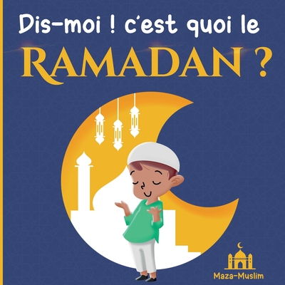 Dis-moi ! c'est quoi le Ramadan ?: Une histoire islamique pour les enfants qui se posent des questions sur le Ramadan - Maza-muslim Editions