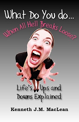 What Do You Do...When All Hell Breaks Loose? - Kenneth J. Maclean