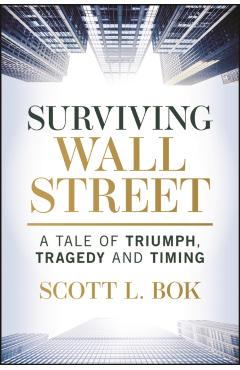 Surviving Wall Street: A Tale of Triumph, Tragedy, and Timing - Scott L. Bok