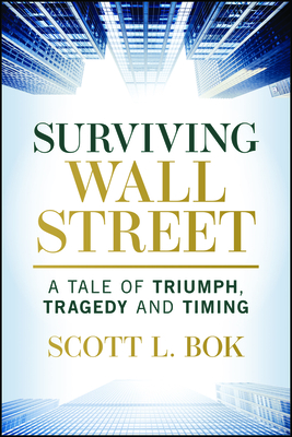 Surviving Wall Street: A Tale of Triumph, Tragedy, and Timing - Scott L. Bok