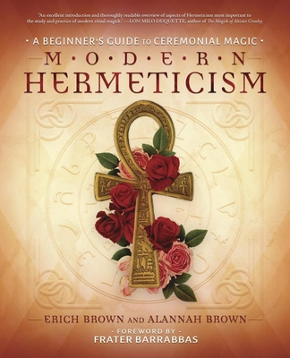 Modern Hermeticism: A Beginner's Guide to Ceremonial Magic - Erich Brown