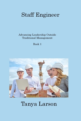 Staff Engineer - Book 1: Advancing Leadership Outside Traditional Management - Tanya Larson