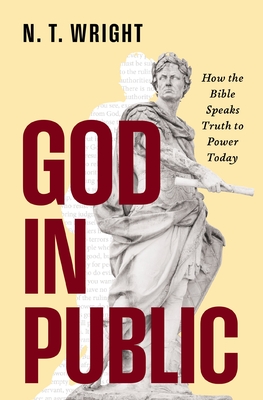 God in Public: How the Bible Speaks Truth to Power Today - N. T. Wright