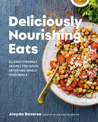 Deliciously Nourishing Eats: Allergy-Friendly Recipes for Quick, Satisfying Whole Food Meals - Aleyda Batarse